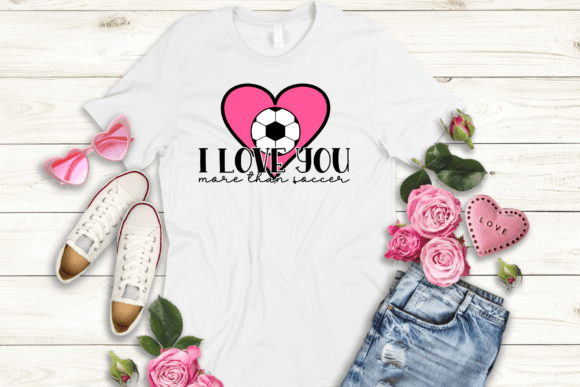 I Love You More Than Soccer Graphics & T-Shirt Designs