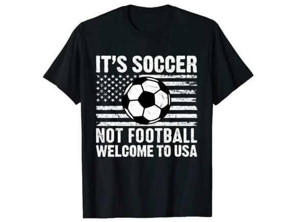 It s Soccer Not Football Soccer T-Shirt: Graphics & T-Shirt Designs