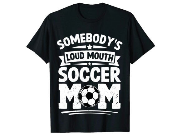 Loud Mouth Mom Soccer: Graphics & T-Shirt Designs